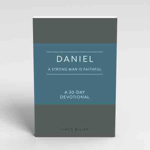 Daniel: A Strong Man Is Faithful: A 30-Day Devotional